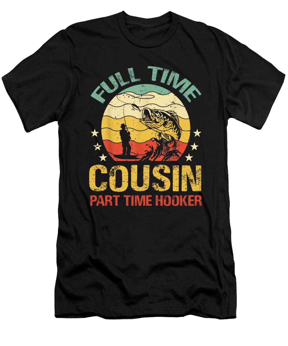 Full Time Cousin Part Time Hooker Fishing Dhbubble T-Shirt