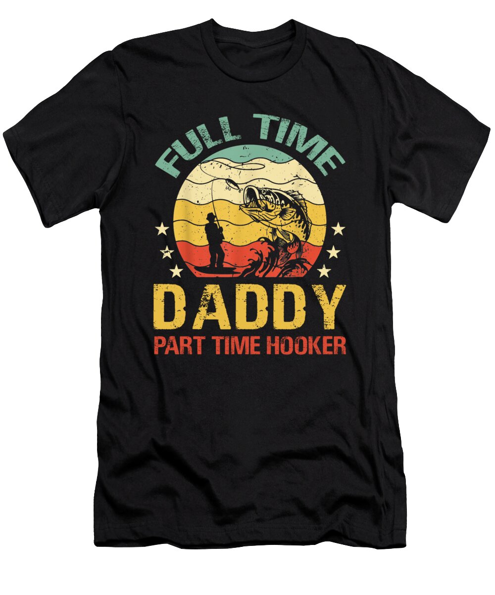 Full Time Daddy Part Time Hooker Fishing Dhbubble T-Shirt