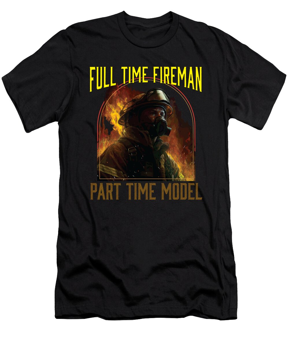 Full Time Fireman Part Time Model Funny Firefighting Maximus Designs T-Shirt