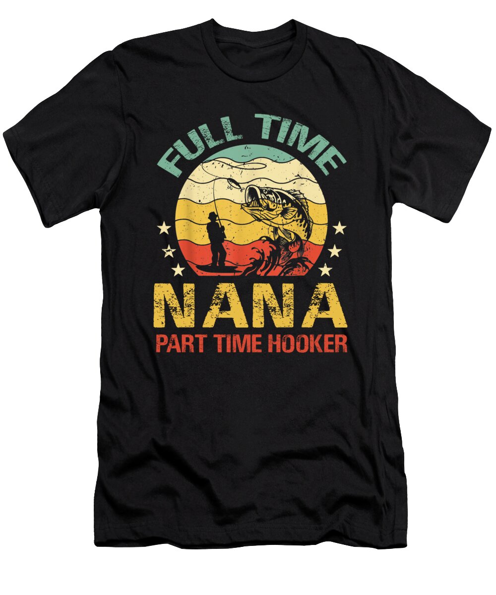 Full Time Nana Part Time Hooker Fishing Dhbubble T-Shirt
