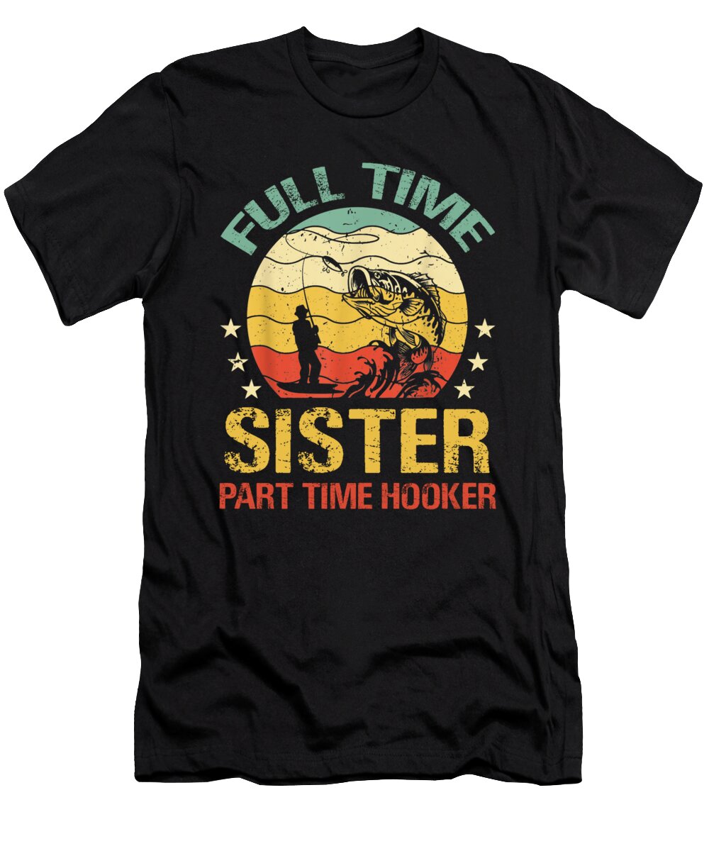 Full Time Sister Part Time Hooker Fishing Dhbubble T-Shirt