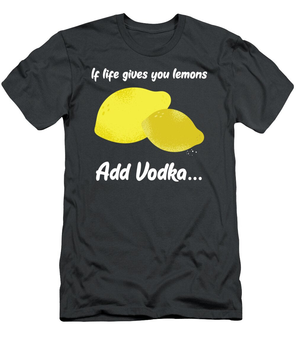 Fun Alcohol Gift If Life Gives You Lemons Add Vodka Gift James C T-Shirt