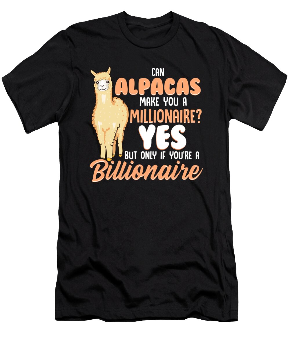 Funny Alpaca Lover Gift Can Alpacas Make You a Millionaire Only If Youre a Billionaire Kanig Designs T-Shirt