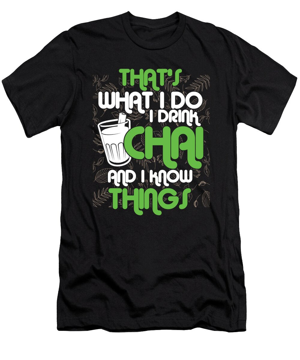 Funny Chai Tea Lovers I Drink Chai and I Know Things Tea Addict Gift Thomas Larch T-Shirt