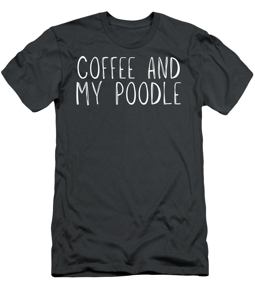 Funny Coffee and My Poodle Pet Animal Coffee and Poodle Funny Pet T-Shirt