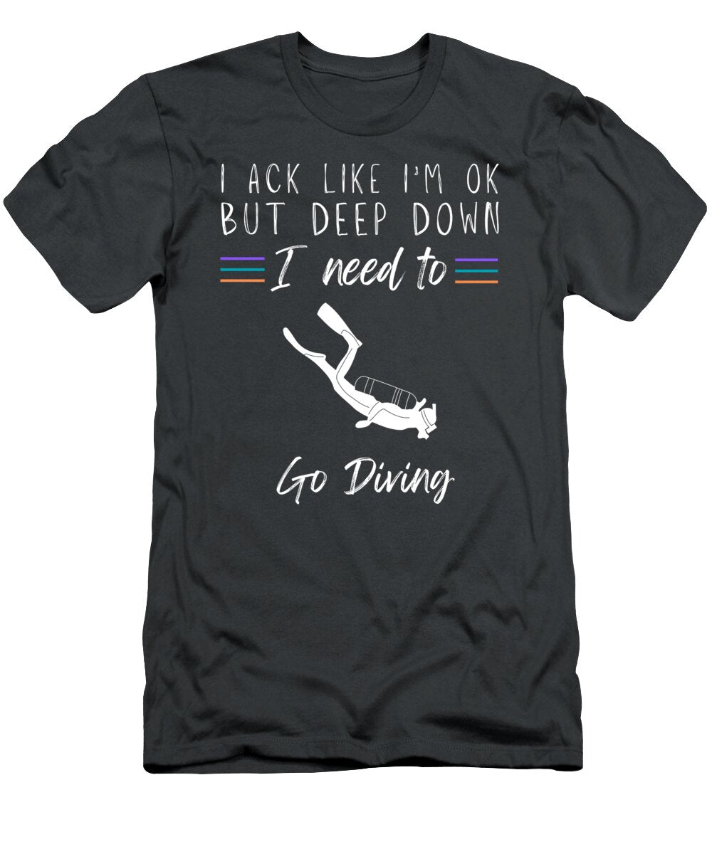 Funny Diving I Act Like Im Ok But I Need to Go Diving Awesome Store T-Shirt