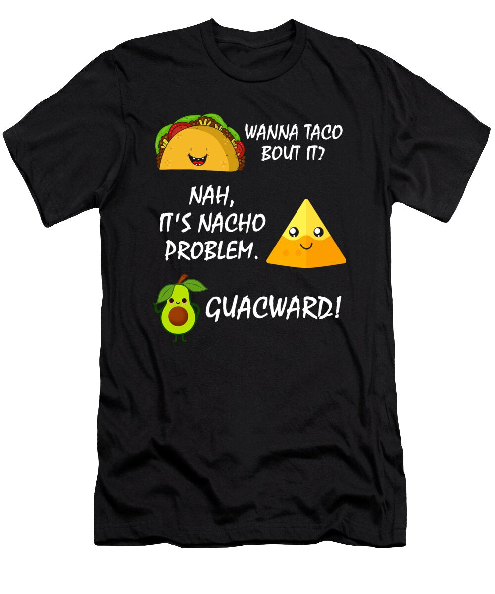 Funny Food Puns Wanna Taco Bout It Nacho Problem Guacward Kanig Designs T-Shirt