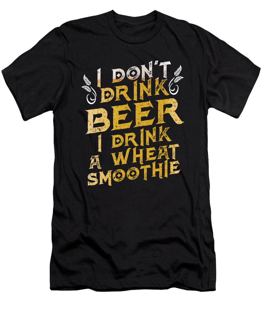 Funny I Dont Drink Beer I Drink a Wheat Smoothie the Perfect Presents T-Shirt