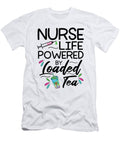Funny Nurse Life Powered By Loaded Tea Me T-Shirt