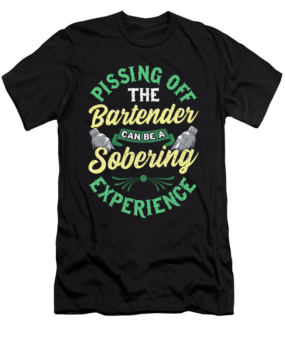 Funny Pissing Off the Bartender Can Be Sobering the Perfect Presents T-Shirt