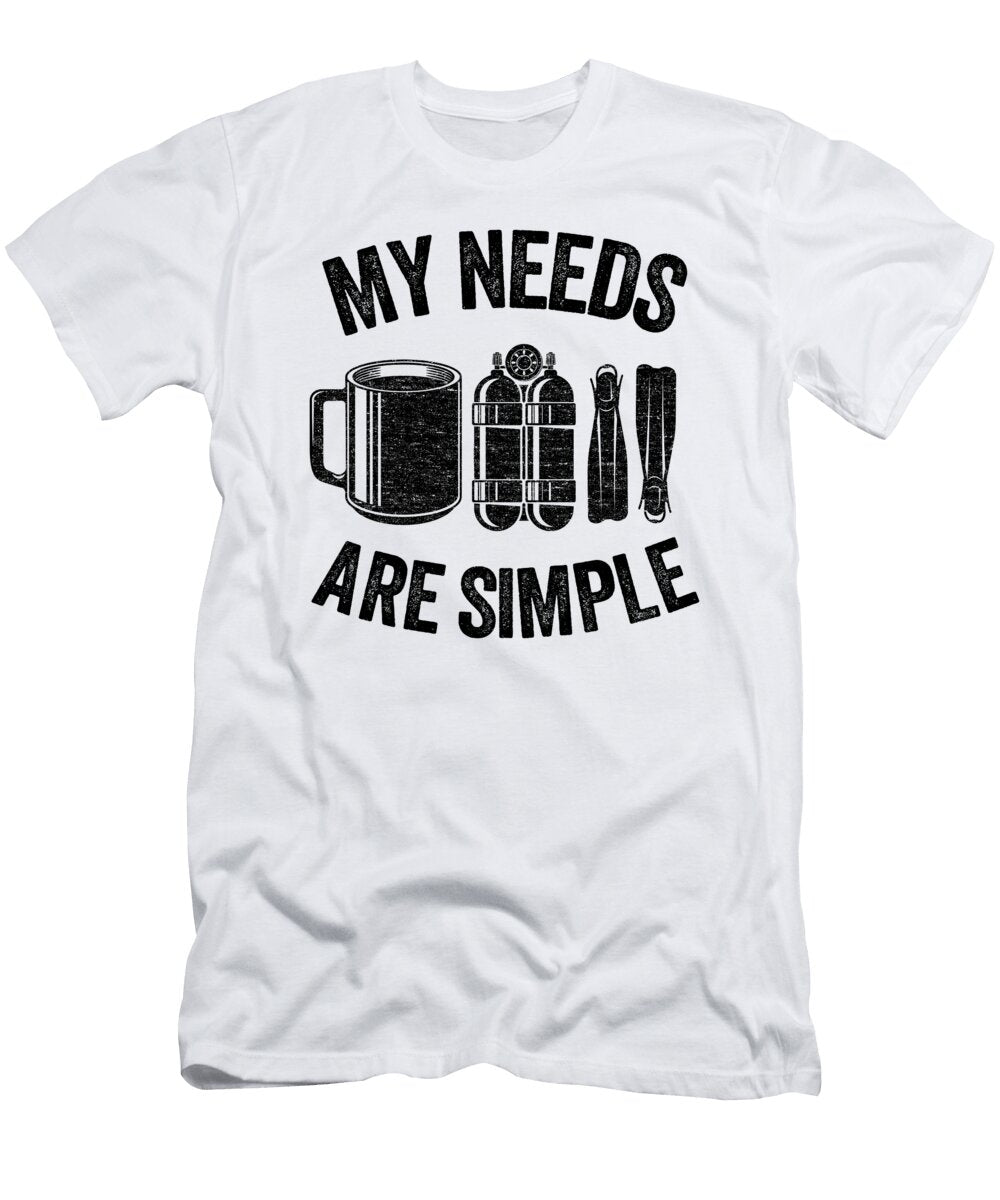 Funny Scuba Diving Gift Coffee My Needs Are Simple Lisa Stronzi T-Shirt