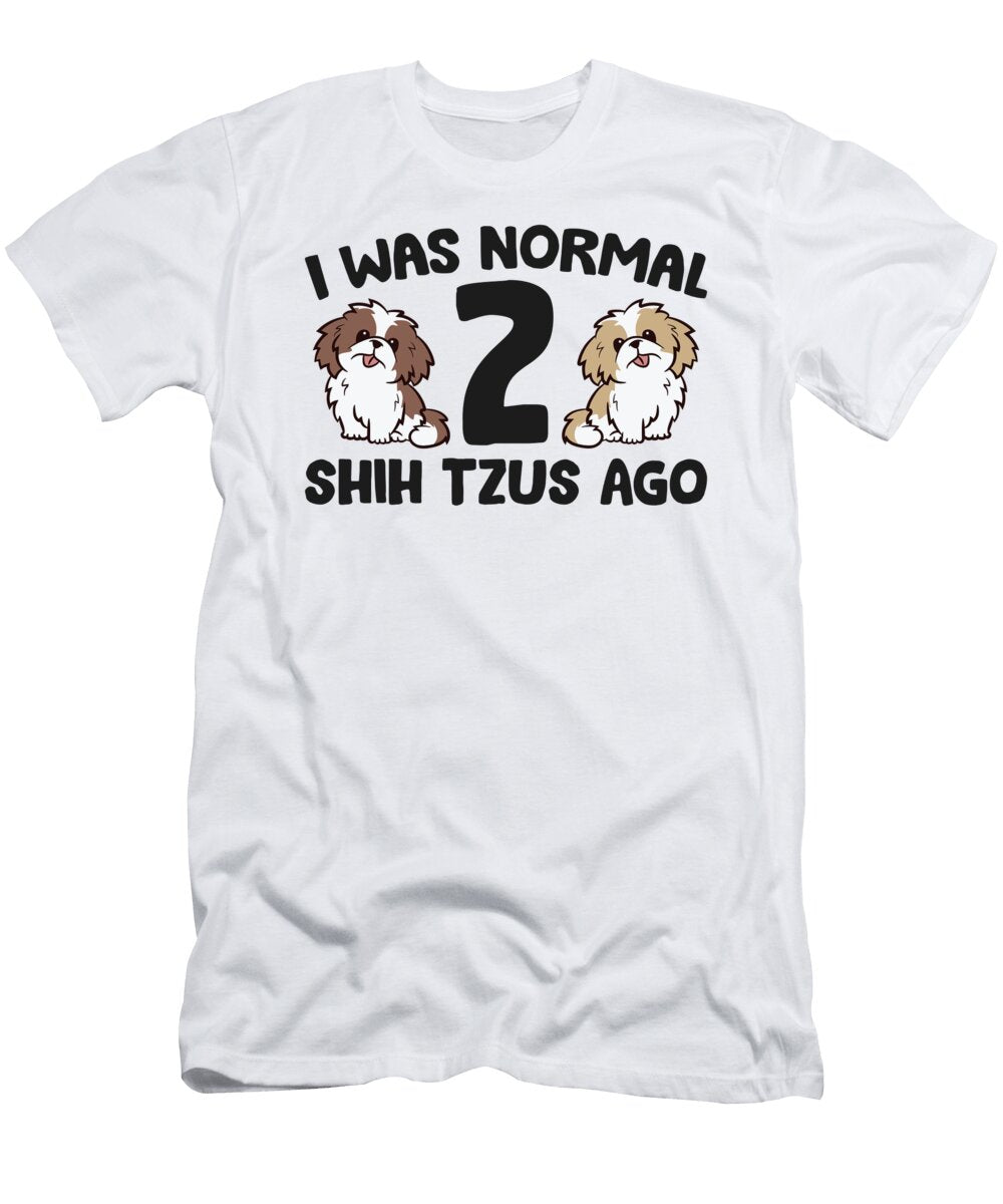 Funny Shih Tzu Dog Owner I Was Normal 2 Shih Tzus Ago Eq Designs T-Shirt