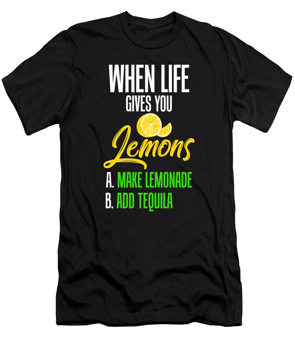 Funny Tequila and Lemons So When Life Gives You Lemons a Make Lemonade B Add Tequila Design Muzette Casas T-Shirt