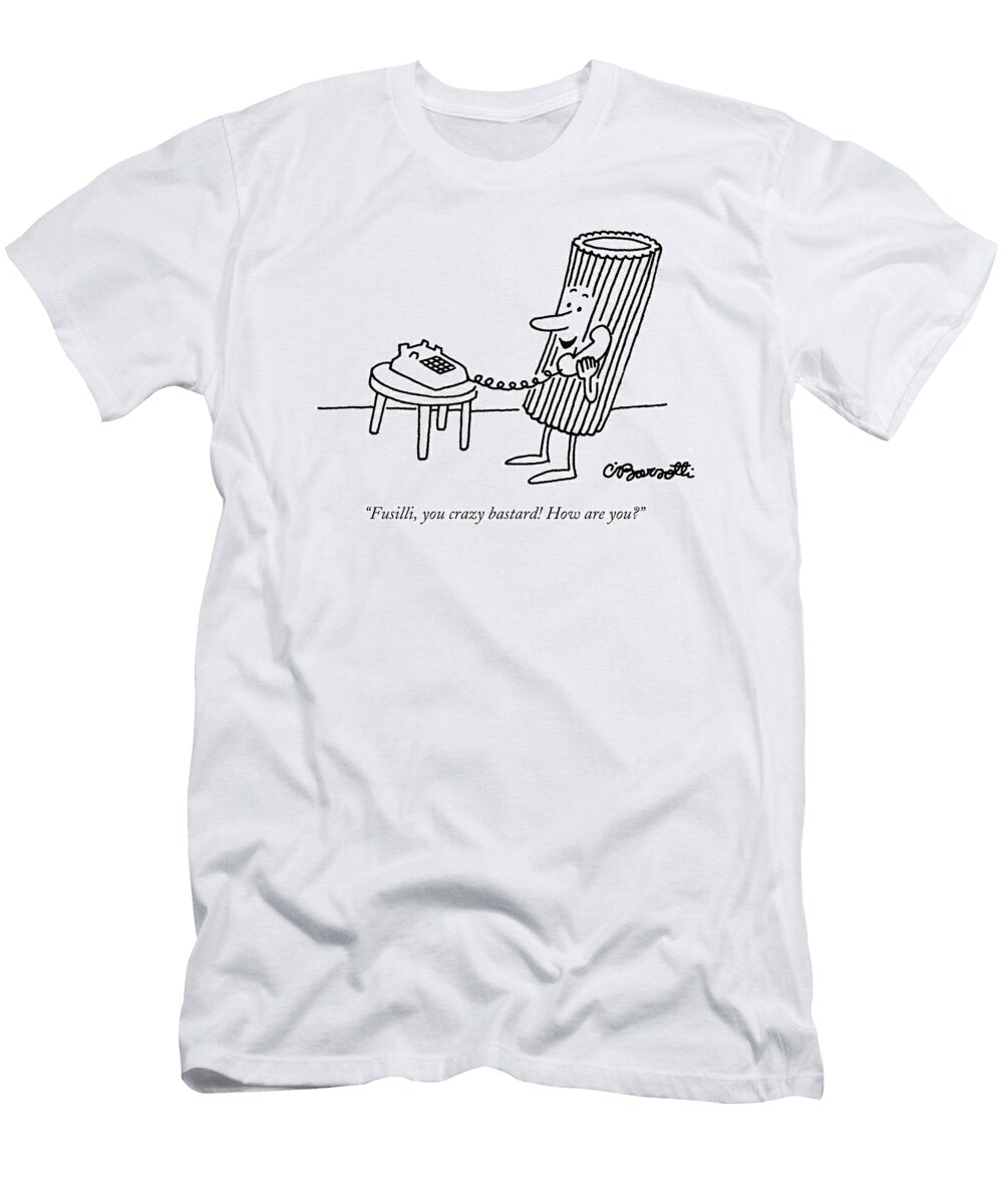 Fusilli You Crazy Bastard How Are You Charles Barsott T-Shirt