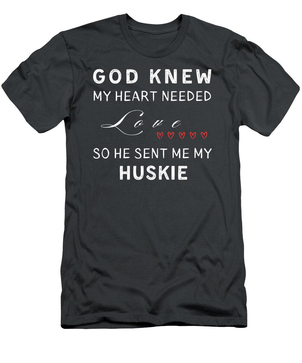 God Knew My Heart Needed Huskie Funny Awesome Store T-Shirt