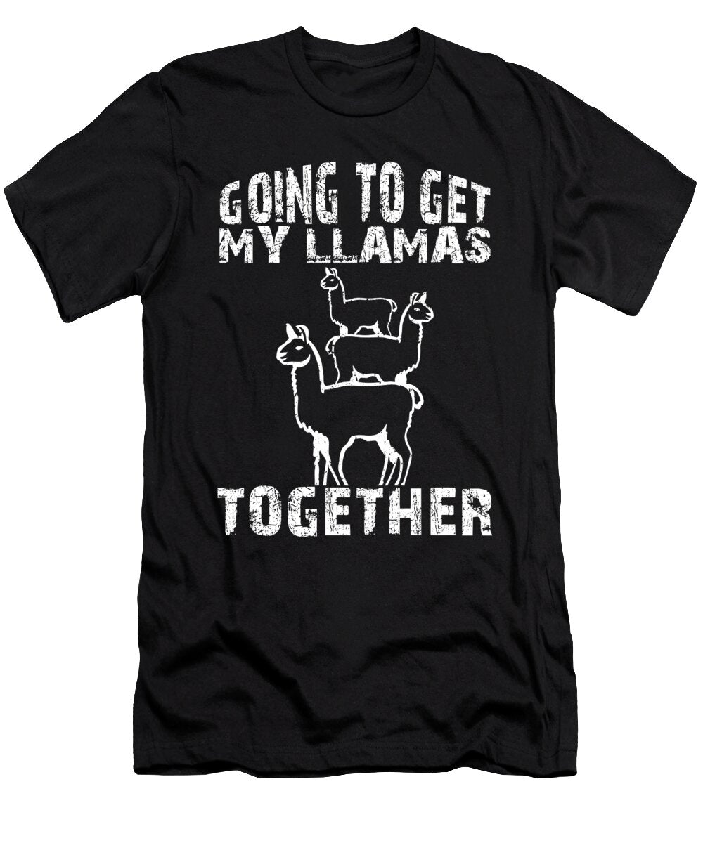 Going to Get My Llamas Together Llama Quote Tenshirt T-Shirt