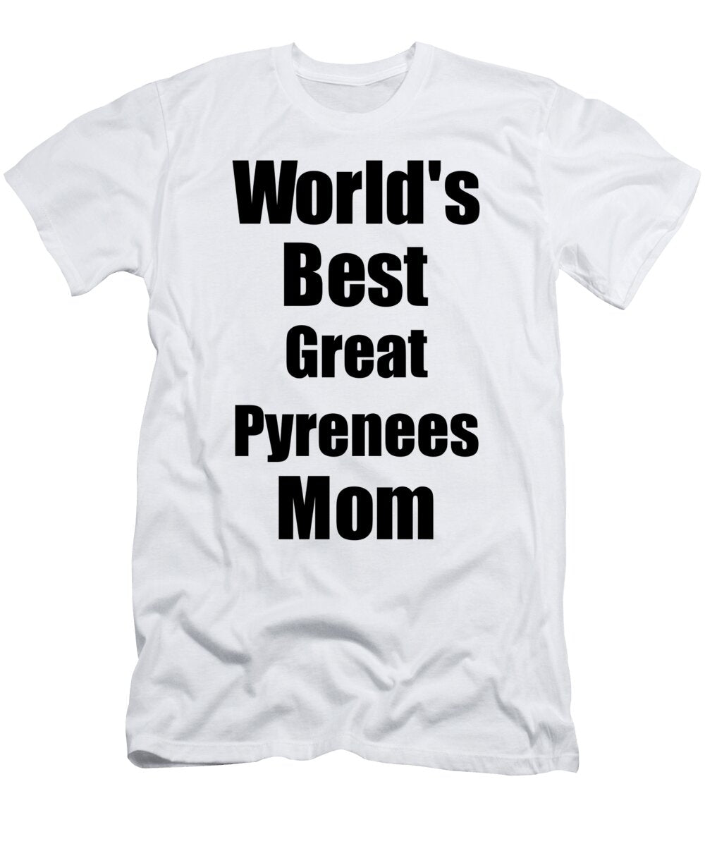 Great Pyrenees Mom Dog Lover Worlds Best Funny Gift Idea for My Pet Owner Funny Gift Ideas T-Shirt