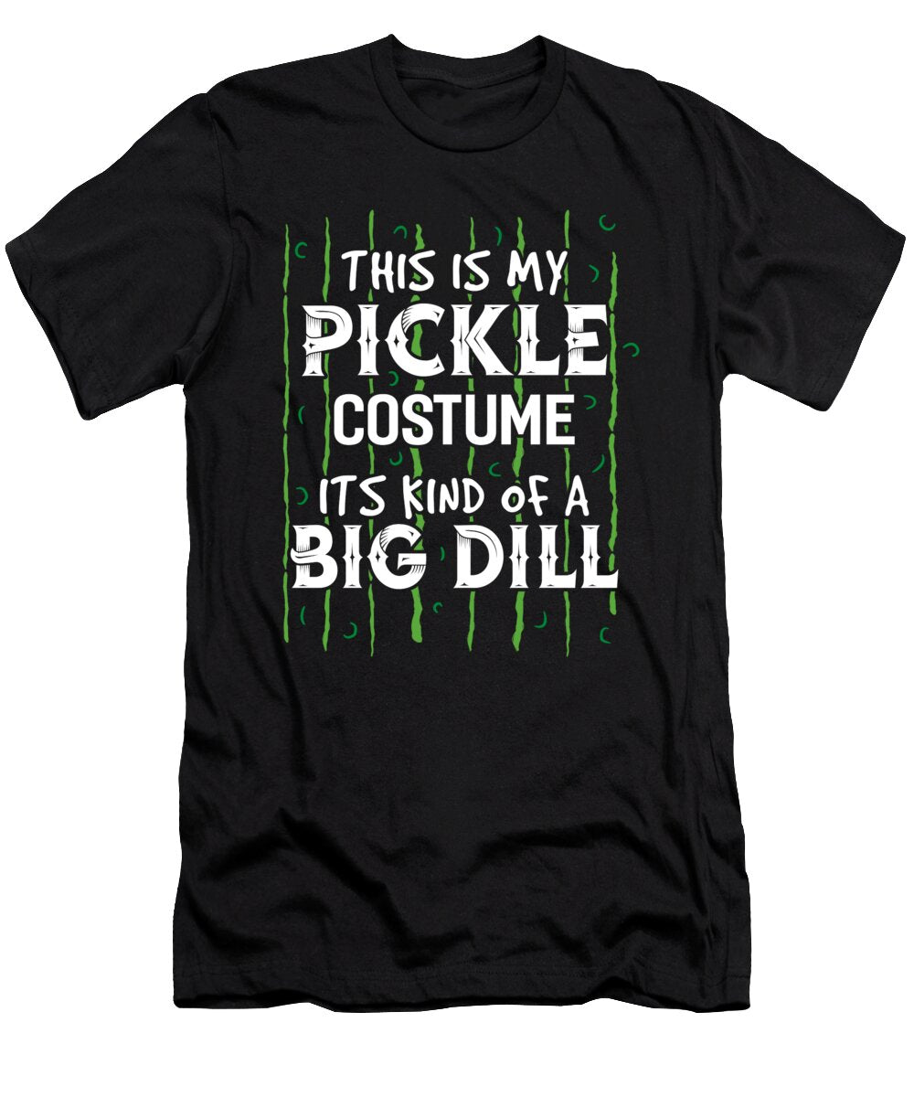 Halloween Funny Costume This Is My Pickle Costume Its Kind of a Big Dill Jk T-Shirt