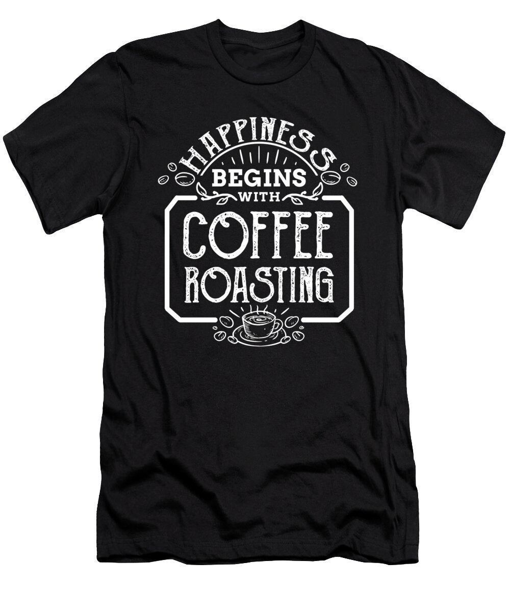 Happiness Begins with Coffee Roasting Roaster Teequeen2603 T-Shirt