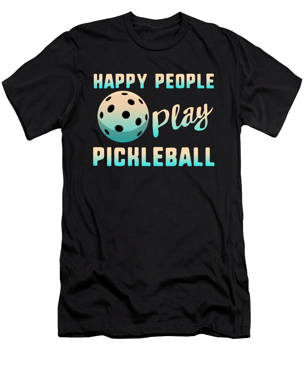 Happy People Play Pickleball Pickleball Lover Inspirational Pickleball Pickleball Player Gift Pickleball Sifou Store T-Shirt