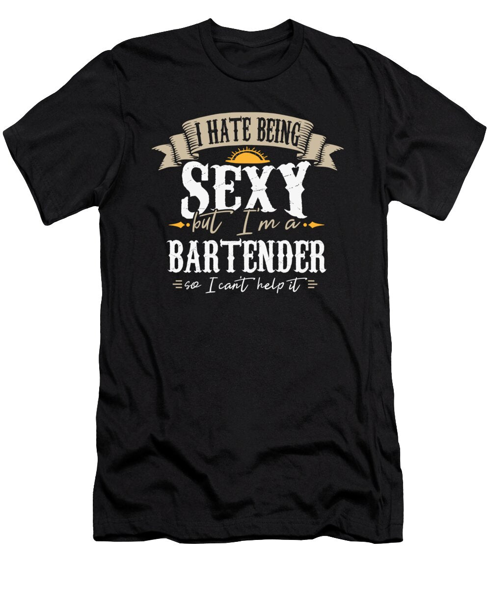 Hate Being Sexy But Im a Bartender Maximus Designs T-Shirt
