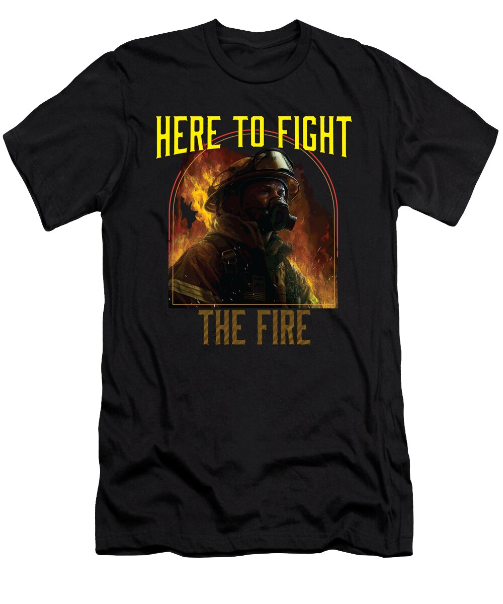 Here to Fight the Fire Fireman Firefighting Firefighter Maximus Designs T-Shirt