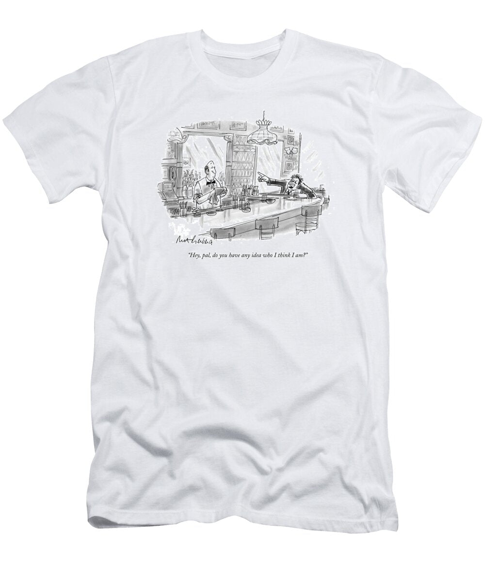 Hey Pal Do You Have Any Idea Who I Think I Am Mort Gerber T-Shirt