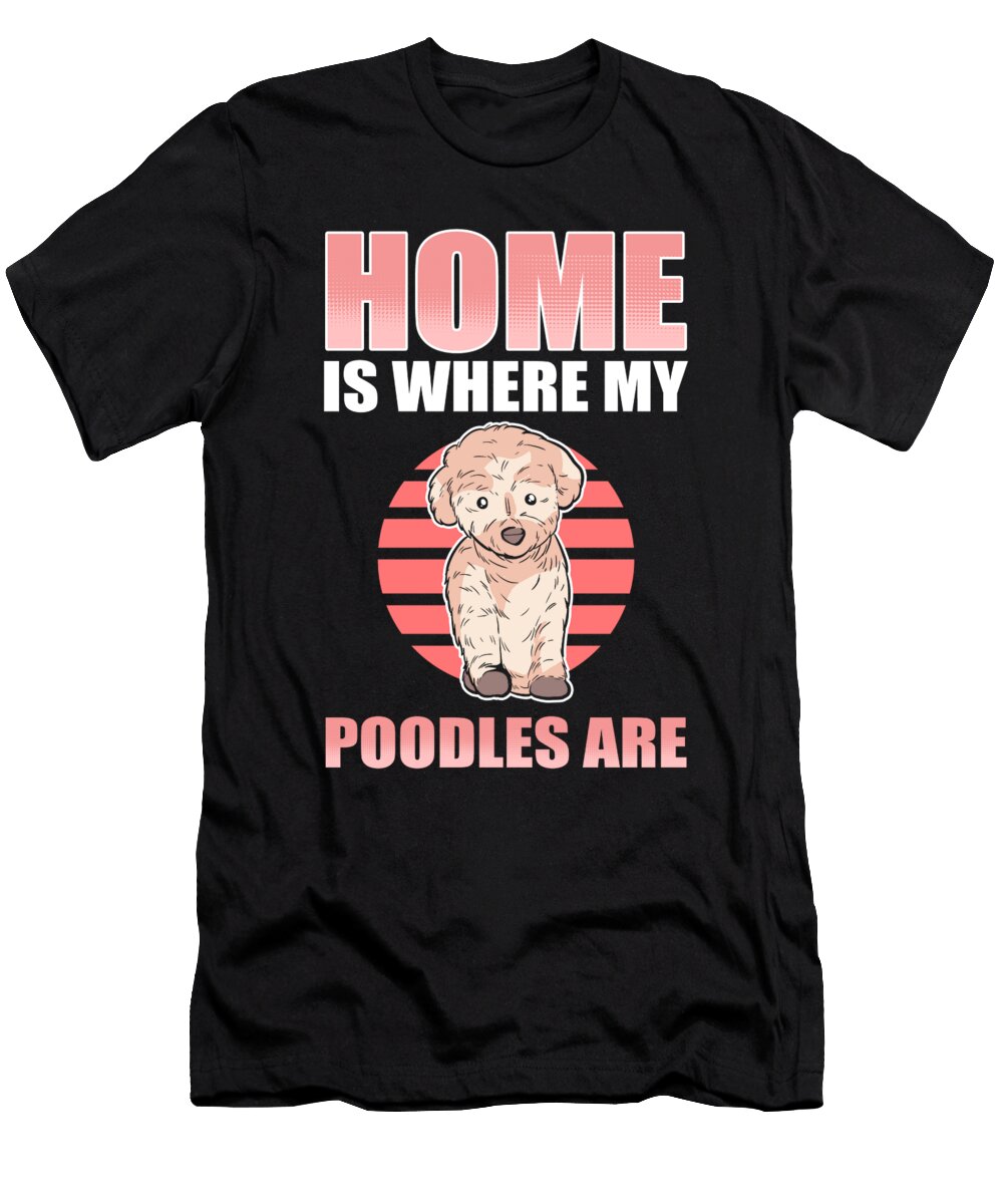 Home Is Where My Poodles Are Poodle Dog Alessandra Roth T-Shirt