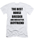 Horse Breeder Boyfriend Funny Gift Idea for Bf Gag Inspiring Joke the Best and Even Better Funny Gift Ideas T-Shirt
