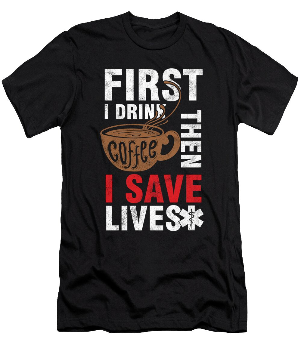Humorous Doctor Emergency Medical Technician First I Drink Coffee Then I Save Lives Surgeon Gift Thomas Larch T-Shirt