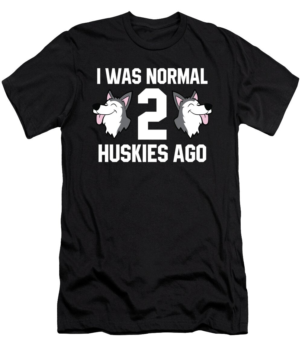 Huskey Owner Gift I Was Normal 2 Huskies Ago Siberian Huskey Eq Designs T-Shirt