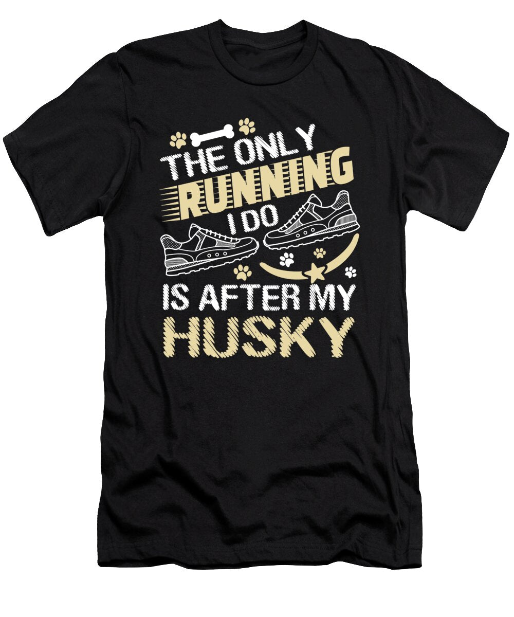 Husky Dog Lover the Only Running I Do Is After My Husky Kanig Designs T-Shirt