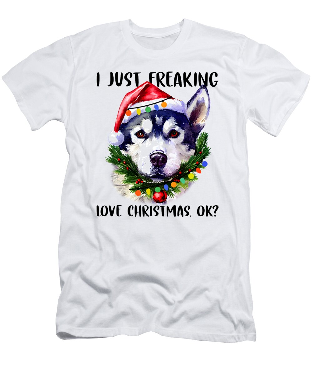 Husky I Just Freaking Love Christmas Ok Christmas Husky Lovers Fancylife T-Shirt