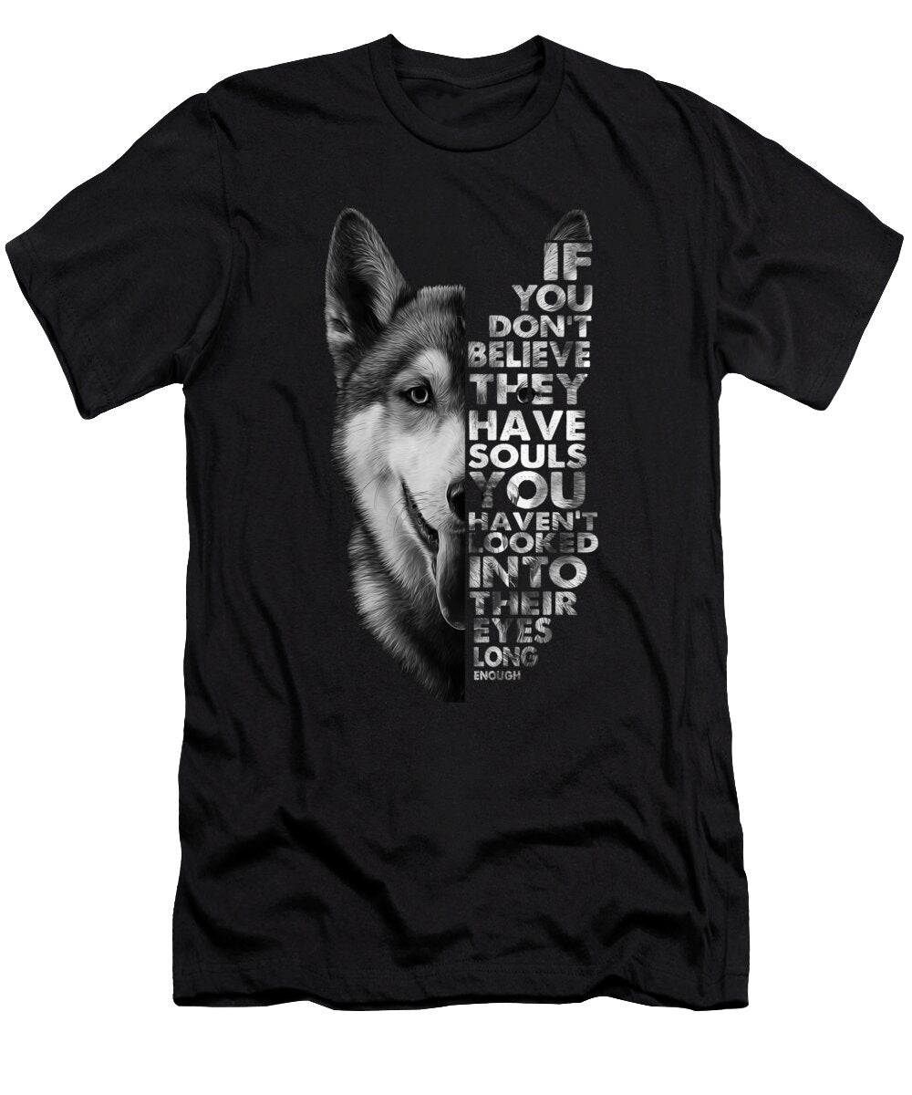 Husky If You Dont Believe They Have Souls Dogs Fancy Lifestyle Art T-Shirt