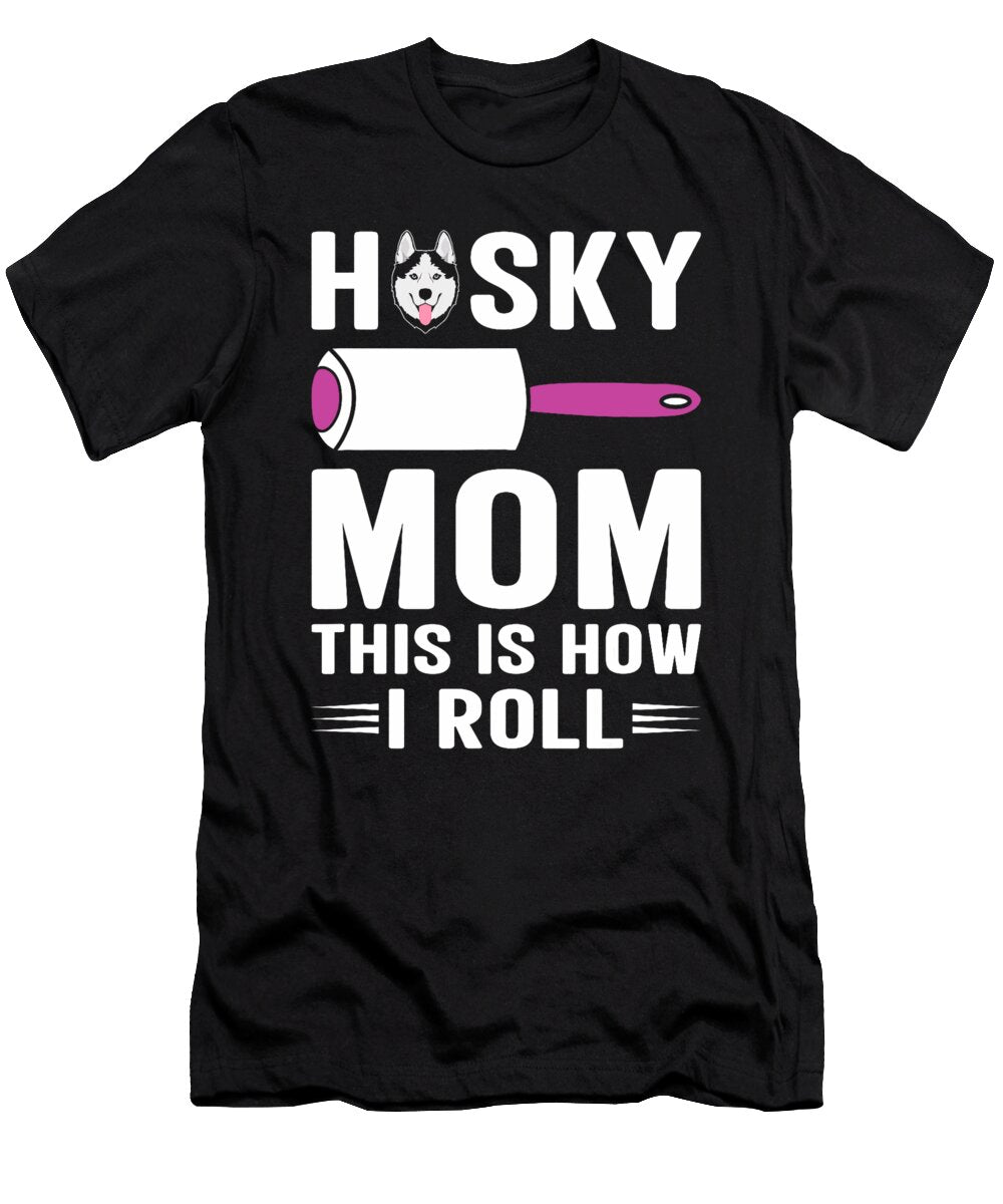 Husky Mom This Is How I Roll Dog Pet Women Natalie Lidford T-Shirt
