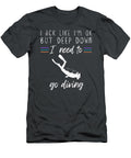 I Act Like Im Ok But Deep Down I Need to Go Diving Funny Awesome Store T-Shirt
