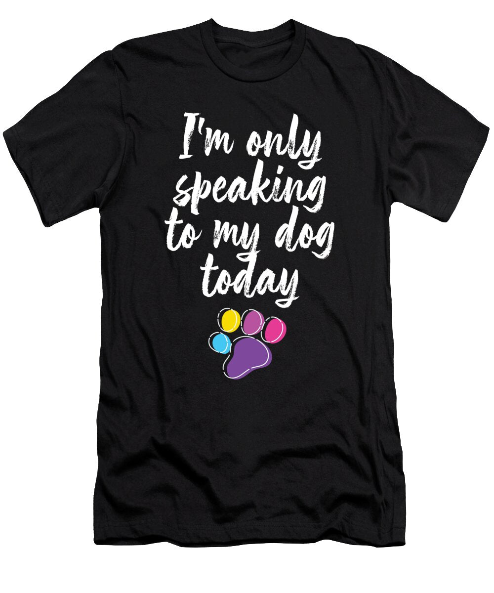 I Am Only Speaking to My Dog Today Dogs Owner Puppy Gift Thomas Larch T-Shirt