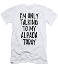 I Am Only Talking to My Alpaca Today Funny Gift Ideas T-Shirt
