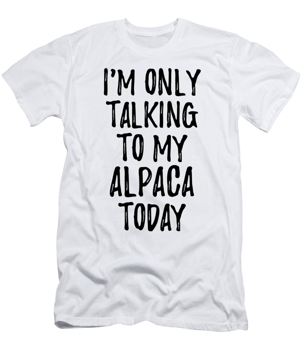 I Am Only Talking to My Alpaca Today Funny Gift Ideas T-Shirt