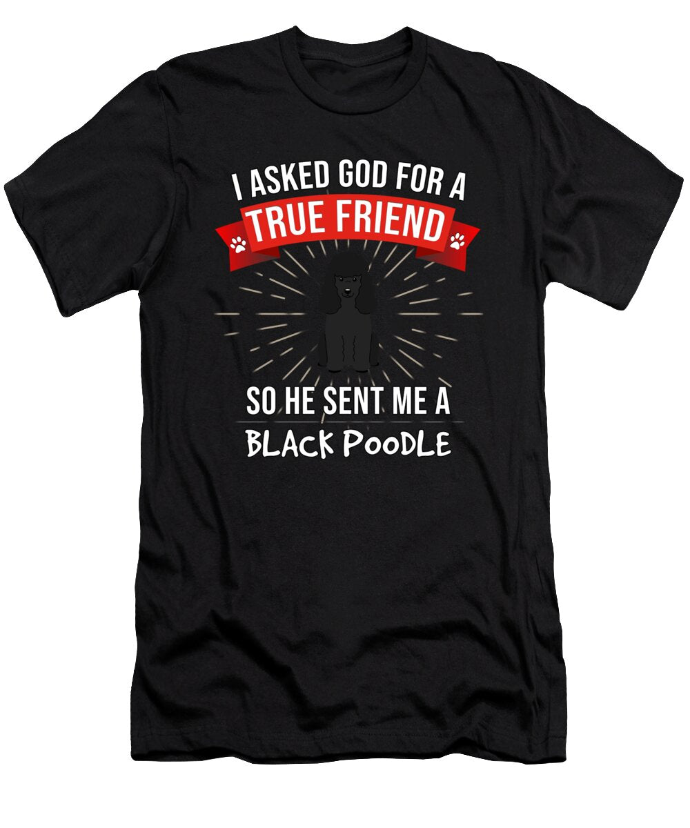 I Asked God for a True Friend So He Sent Me a Black Poodle Jose O T-Shirt