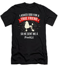 I Asked God for a True Friend So He Sent Me a Poodle Jose O T-Shirt
