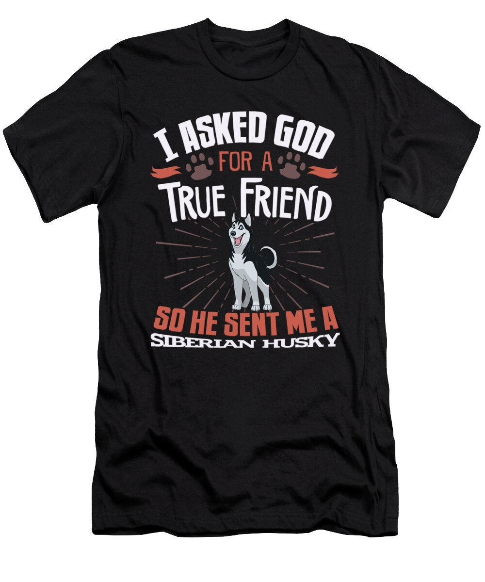 I Asked God for a True Friend So He Sent Me a Siberian Husky Jose O T-Shirt