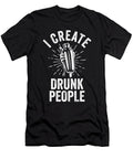 I Create Drunk People Me T-Shirt