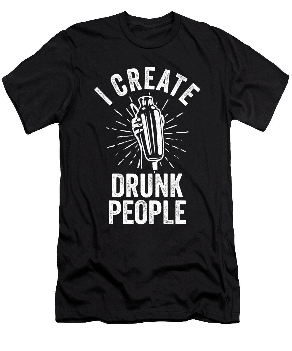 I Create Drunk People Me T-Shirt
