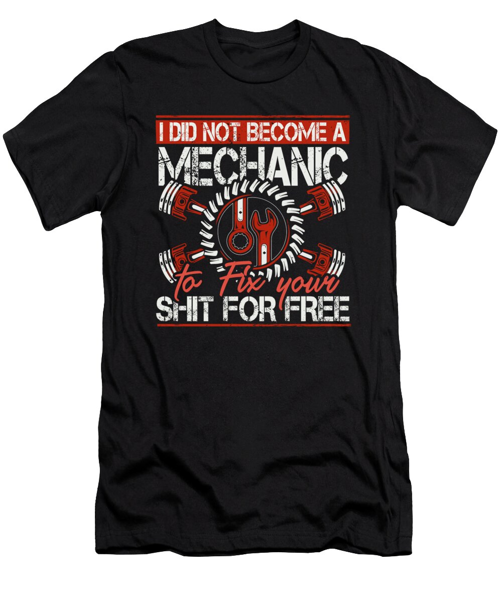 I Did Not Become a Mechanic to Fix Your Shit for Free Mister T-Shirt
