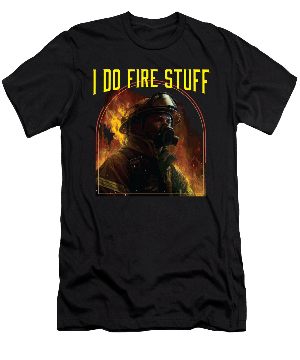 I Do Fire Stuff Fireman Firefighter Firefighting Fire Rescue Maximus Designs T-Shirt
