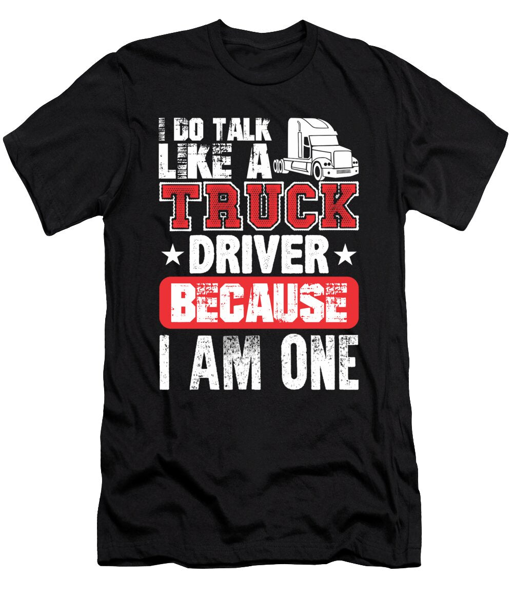 I Do Talk Like a Truck Driver Because I Am One Jacob Zelazny T-Shirt