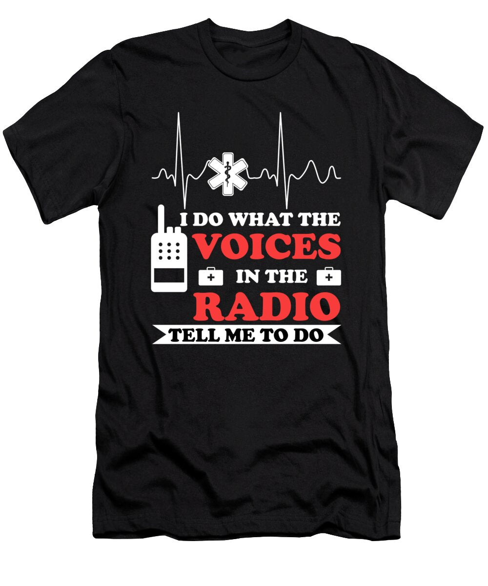 I Do What the Voices in the Radio Tell Me to Do Paramedic Nurse Emt Ems Gift Thomas Larch T-Shirt