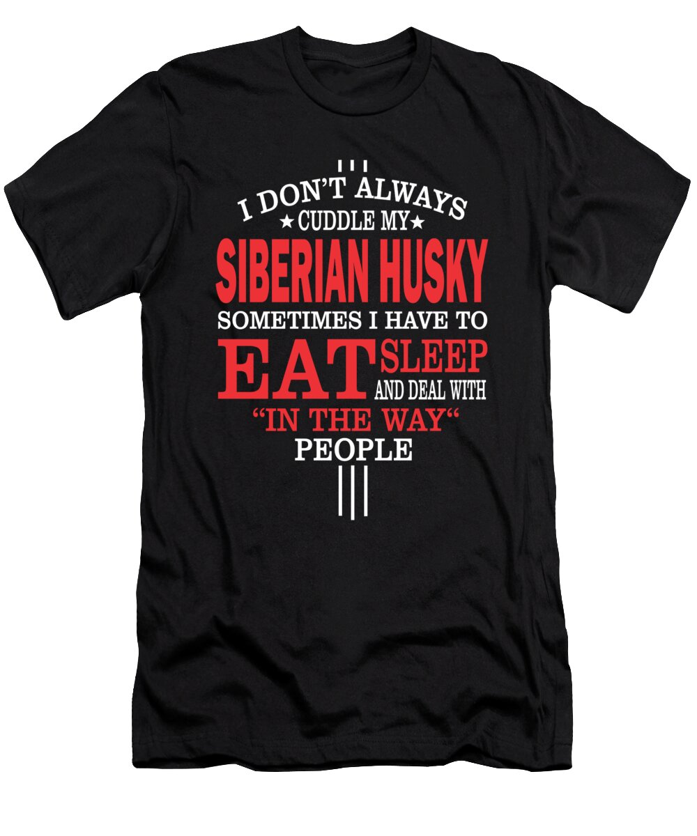I Dont Always Cuddle My Siberian Husky Dusan Vrdelja T-Shirt