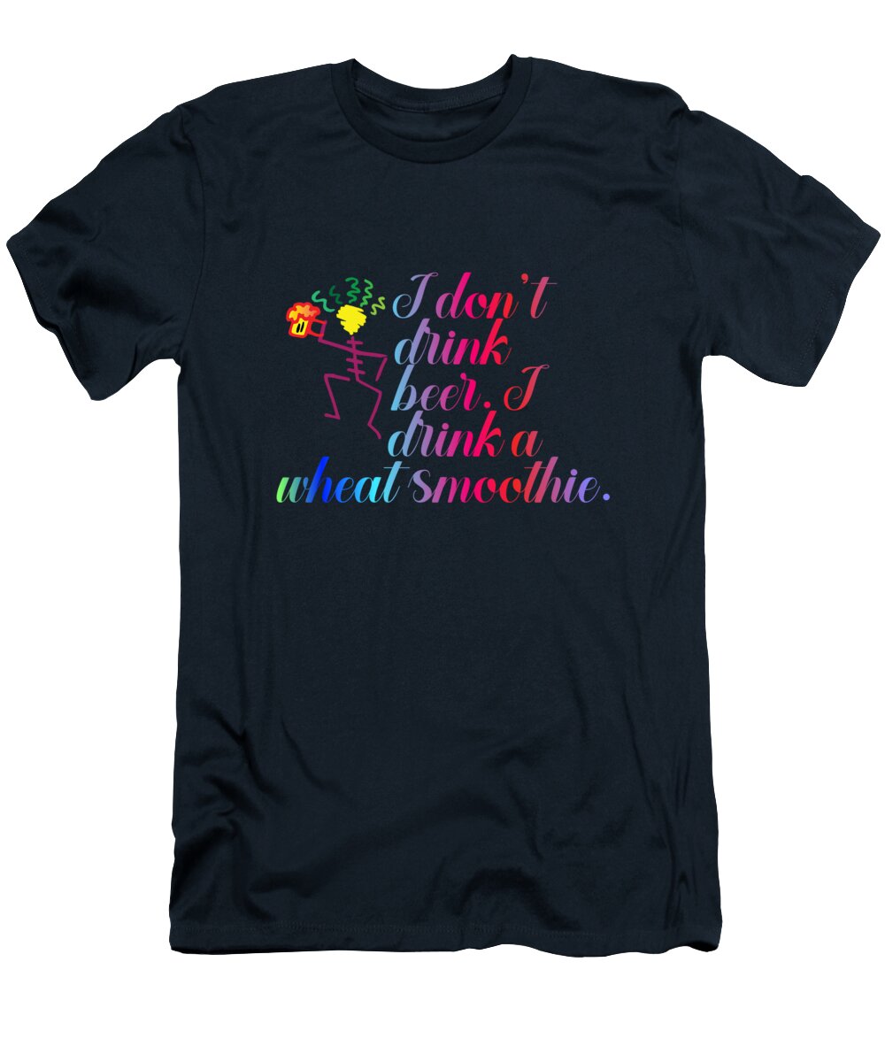 I Dont Drink Beer I Drink a Wheat Smoothie Ben Osborne T-Shirt